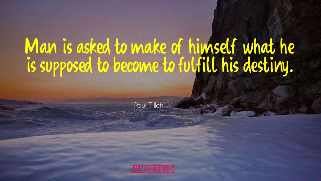 Paul Tillich Quotes: Man is asked to make