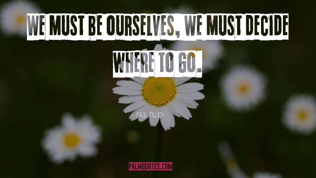 Paul Tillich Quotes: We must be ourselves, we
