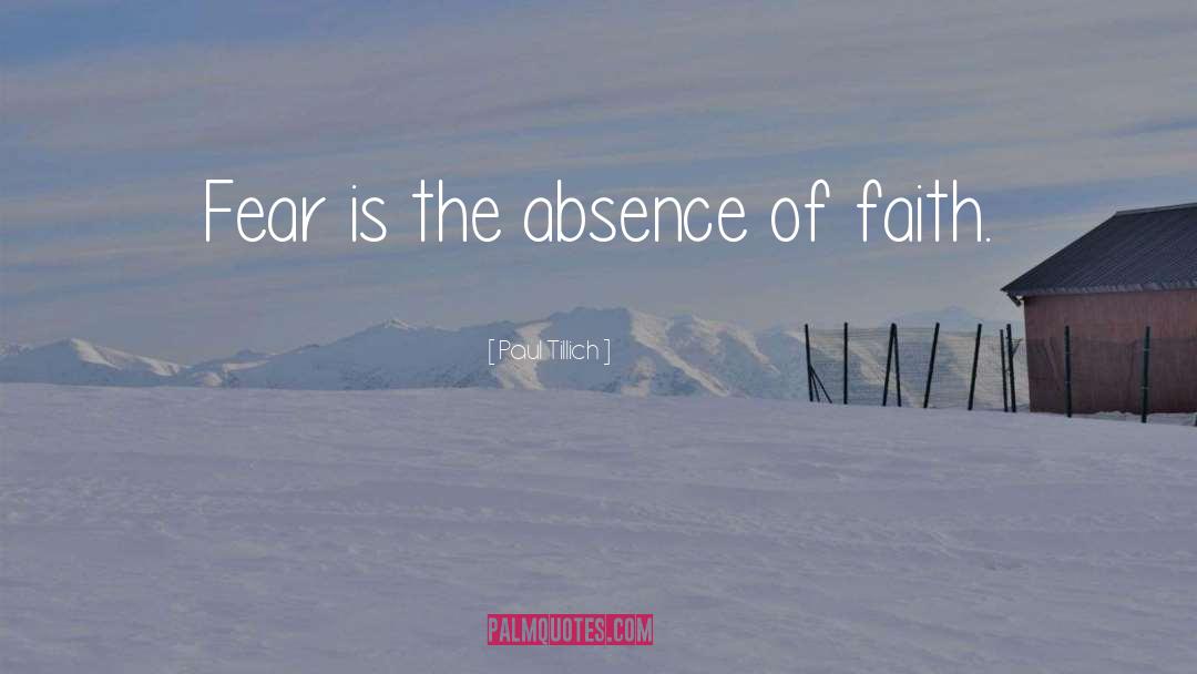 Paul Tillich Quotes: Fear is the absence of