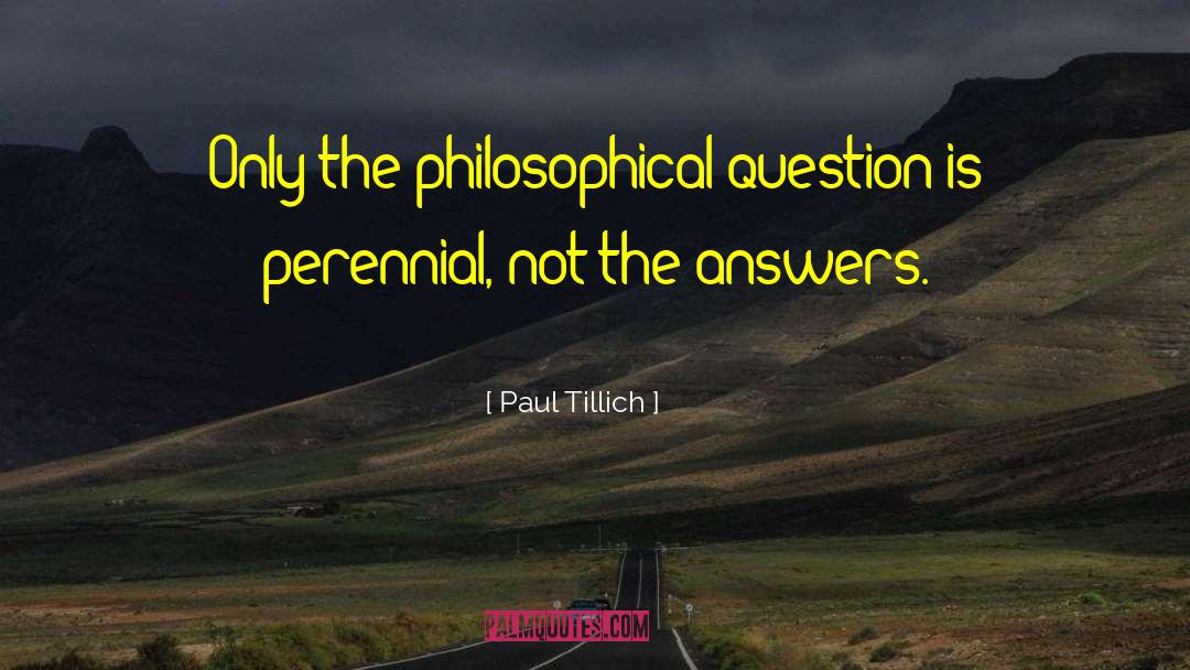 Paul Tillich Quotes: Only the philosophical question is