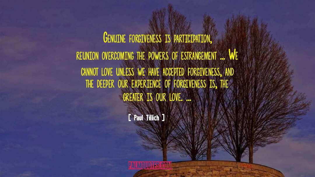 Paul Tillich Quotes: Genuine forgiveness is participation, reunion