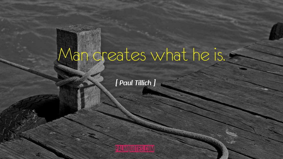 Paul Tillich Quotes: Man creates what he is.
