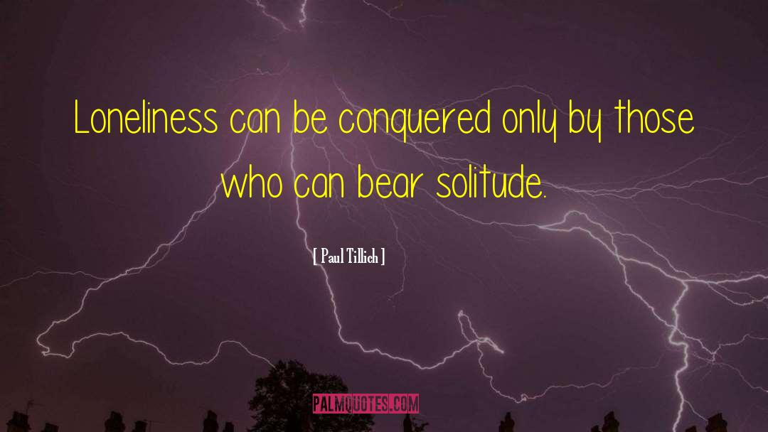 Paul Tillich Quotes: Loneliness can be conquered only