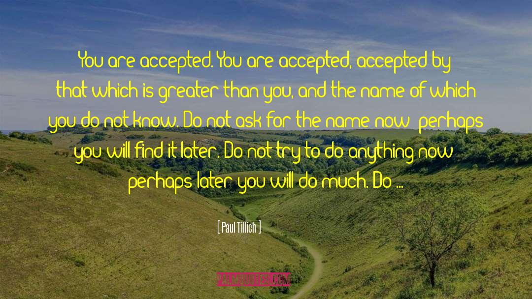 Paul Tillich Quotes: You are accepted. You are