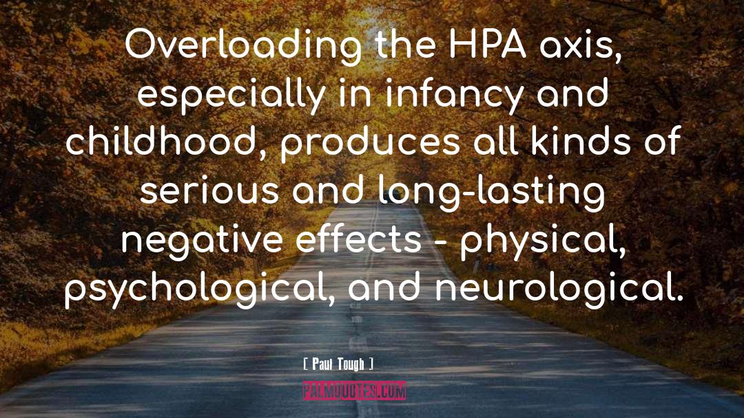 Paul Tough Quotes: Overloading the HPA axis, especially