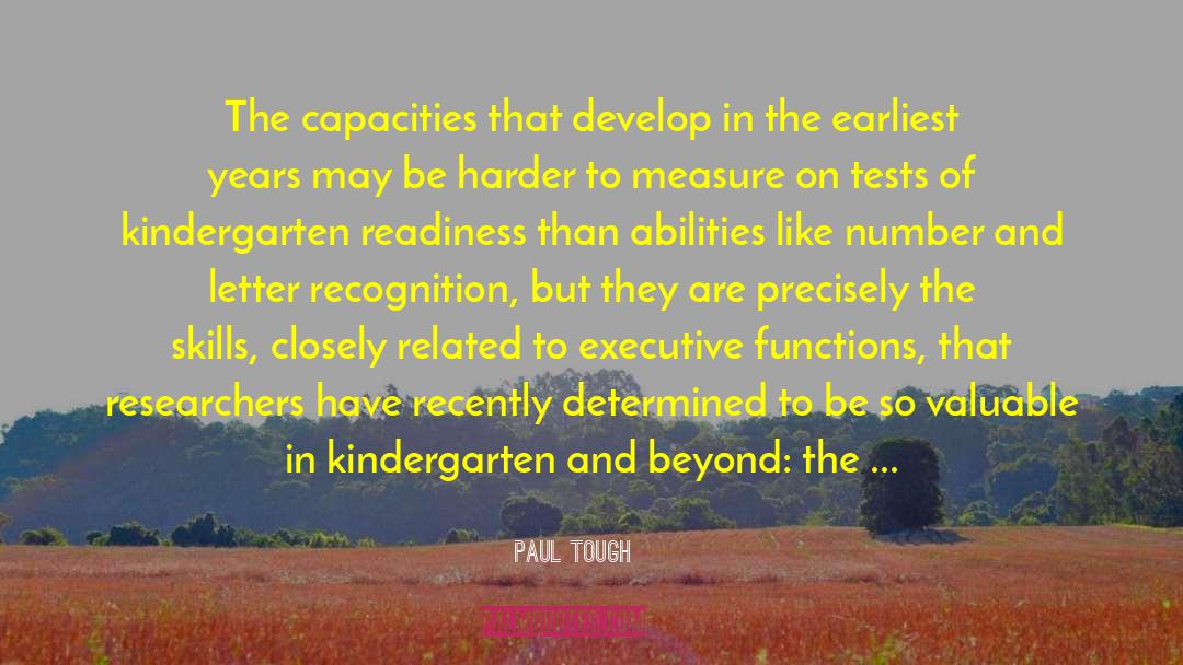 Paul Tough Quotes: The capacities that develop in