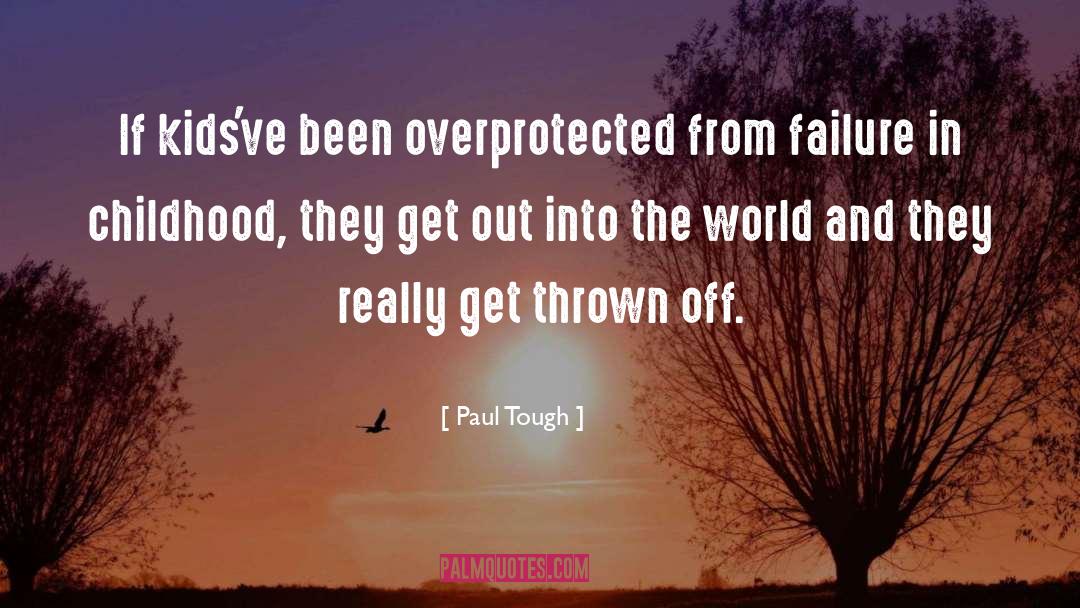 Paul Tough Quotes: If kids've been overprotected from