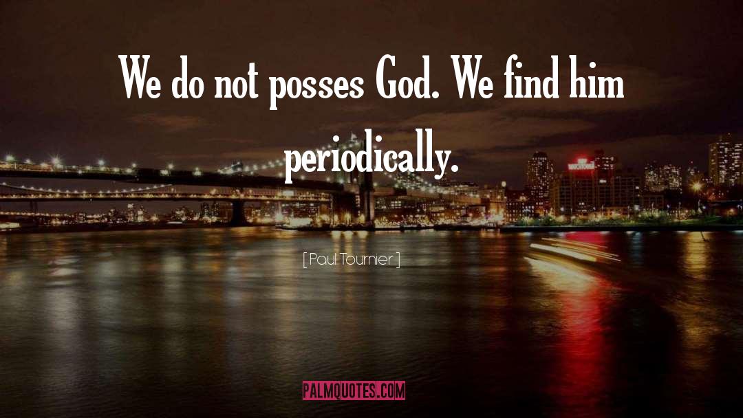 Paul Tournier Quotes: We do not posses God.