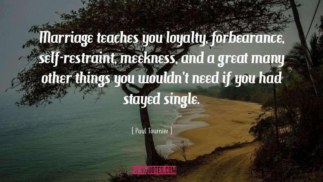 Paul Tournier Quotes: Marriage teaches you loyalty, forbearance,