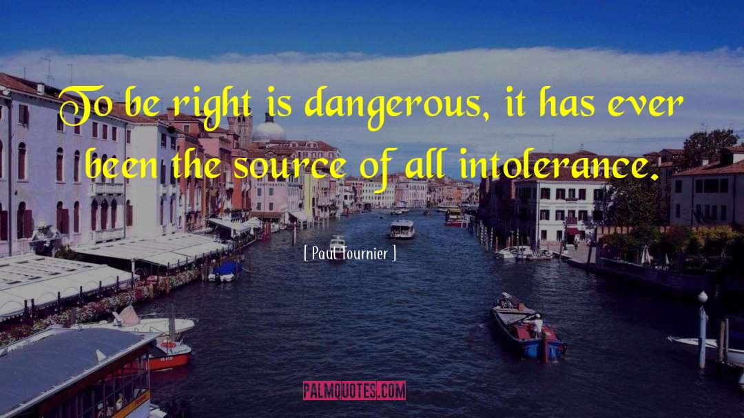 Paul Tournier Quotes: To be right is dangerous,