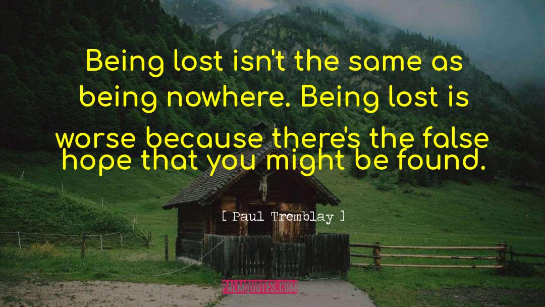 Paul Tremblay Quotes: Being lost isn't the same