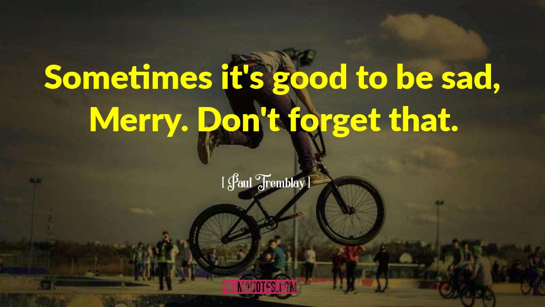 Paul Tremblay Quotes: Sometimes it's good to be