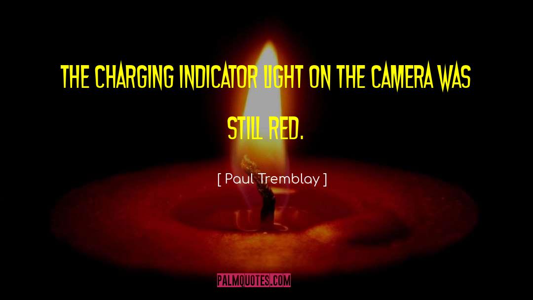 Paul Tremblay Quotes: The charging indicator light on