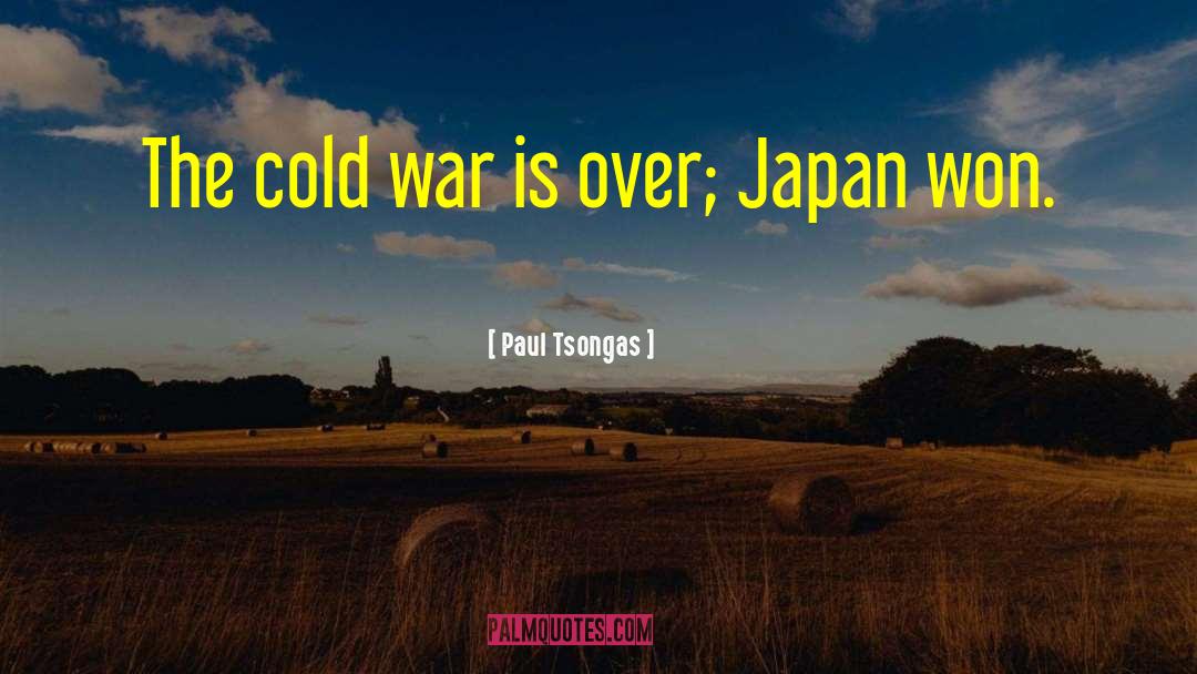 Paul Tsongas Quotes: The cold war is over;