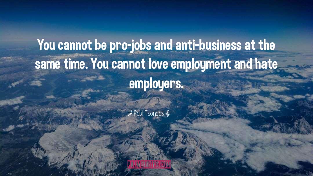 Paul Tsongas Quotes: You cannot be pro-jobs and