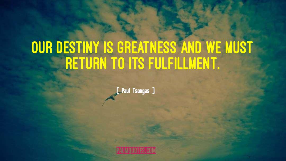 Paul Tsongas Quotes: Our destiny is greatness and