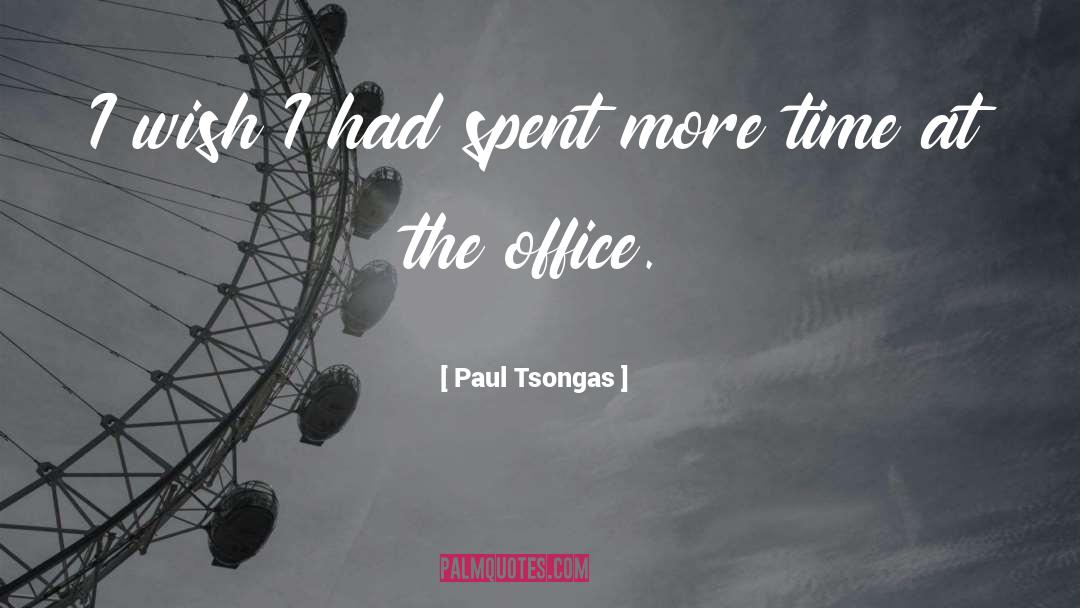 Paul Tsongas Quotes: I wish I had spent