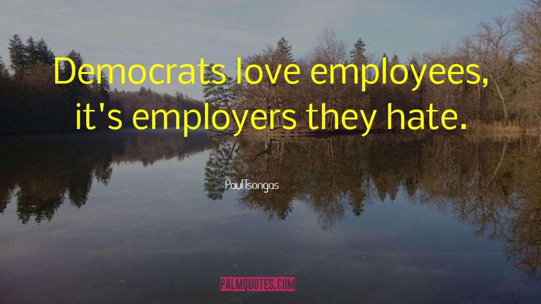 Paul Tsongas Quotes: Democrats love employees, it's employers