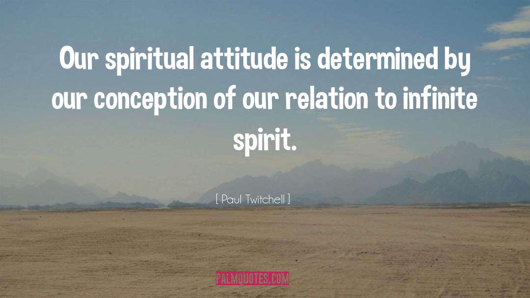 Paul Twitchell Quotes: Our spiritual attitude is determined