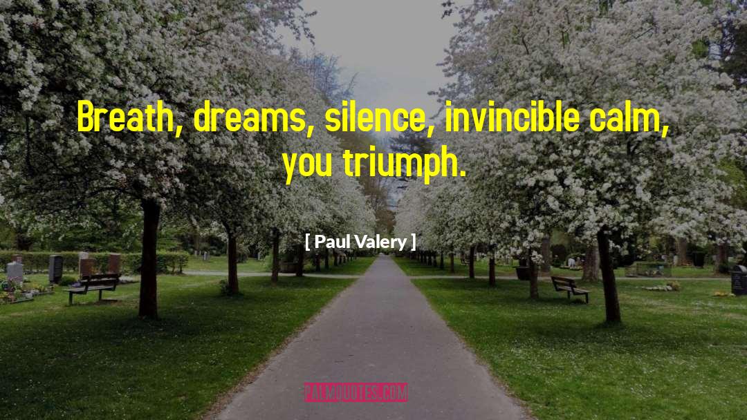 Paul Valery Quotes: Breath, dreams, silence, invincible calm,