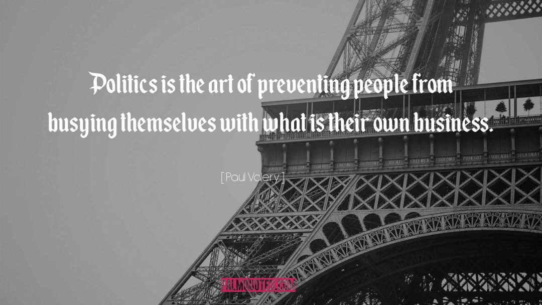 Paul Valery Quotes: Politics is the art of