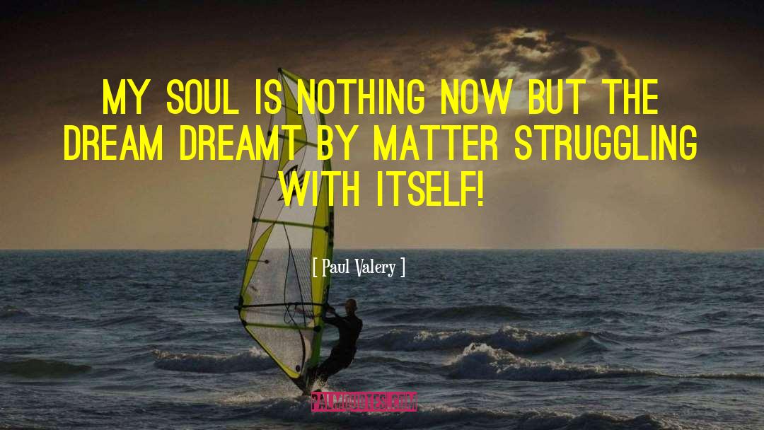 Paul Valery Quotes: My soul is nothing now