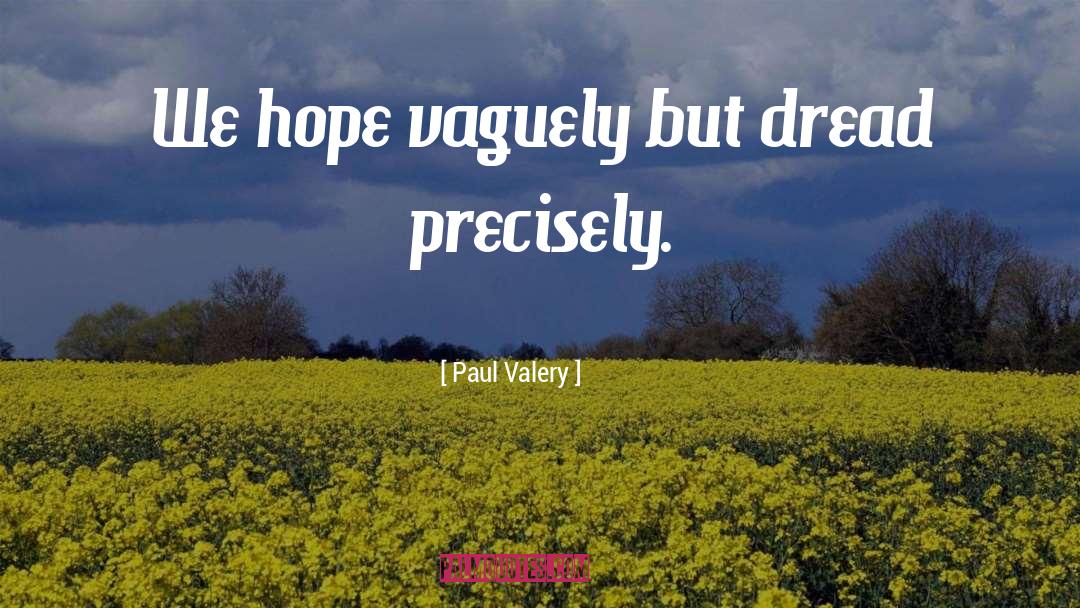 Paul Valery Quotes: We hope vaguely but dread