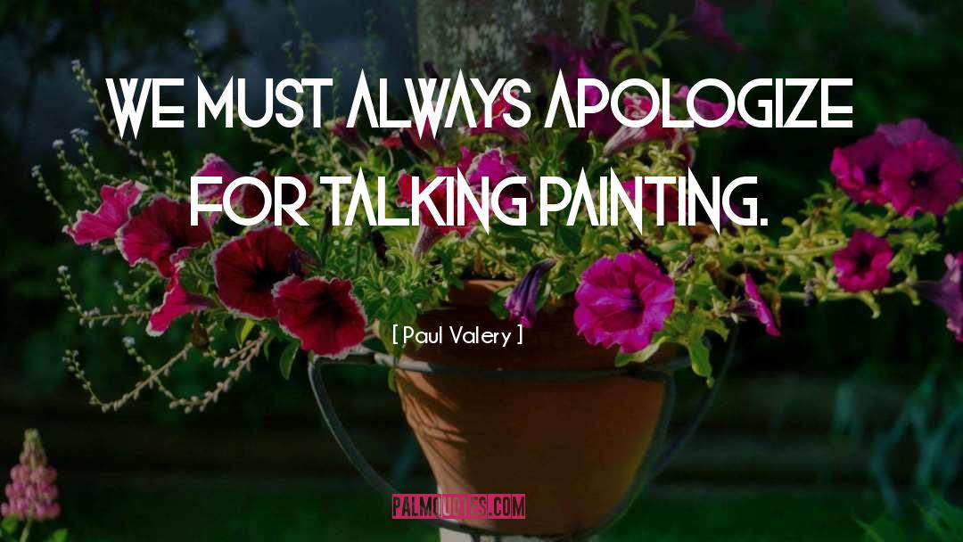Paul Valery Quotes: We must always apologize for