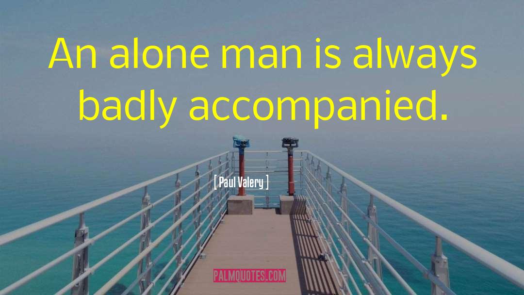 Paul Valery Quotes: An alone man is always