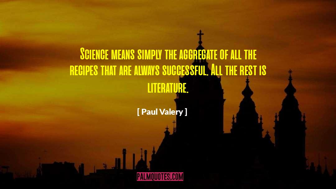 Paul Valery Quotes: Science means simply the aggregate