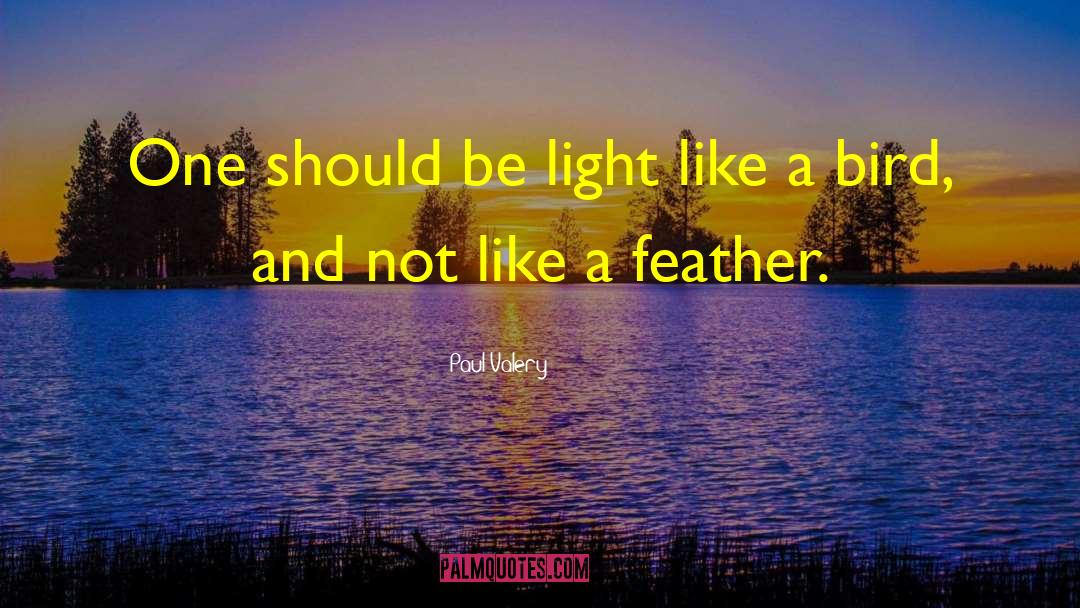 Paul Valery Quotes: One should be light like