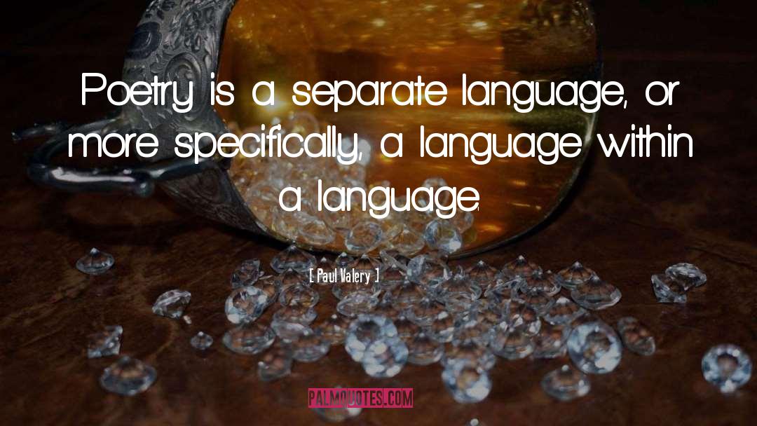 Paul Valery Quotes: Poetry is a separate language,