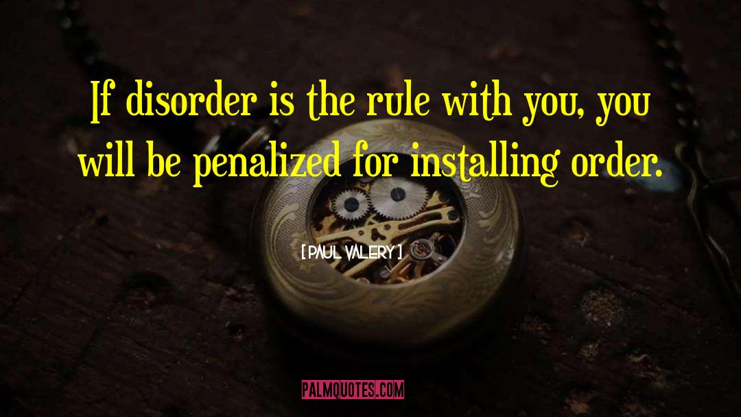 Paul Valery Quotes: If disorder is the rule