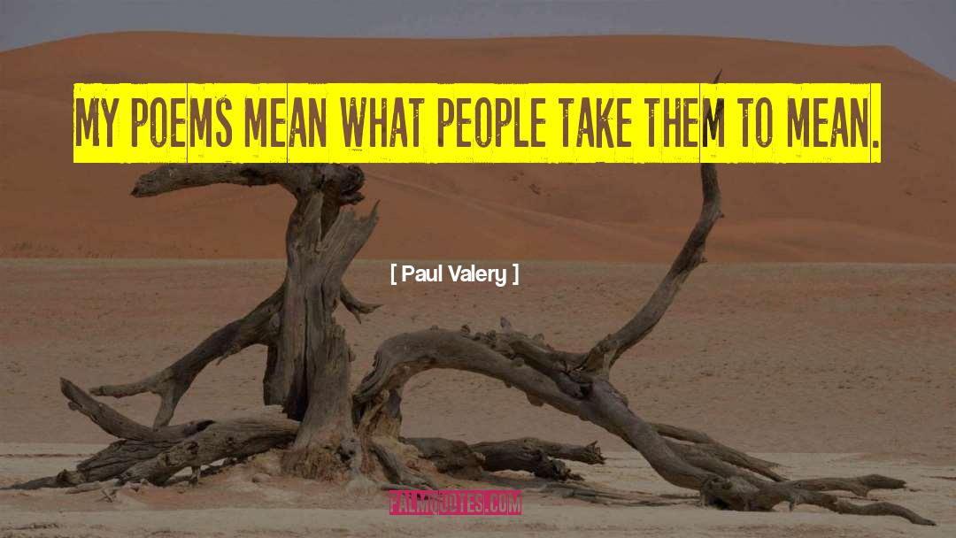 Paul Valery Quotes: My poems mean what people