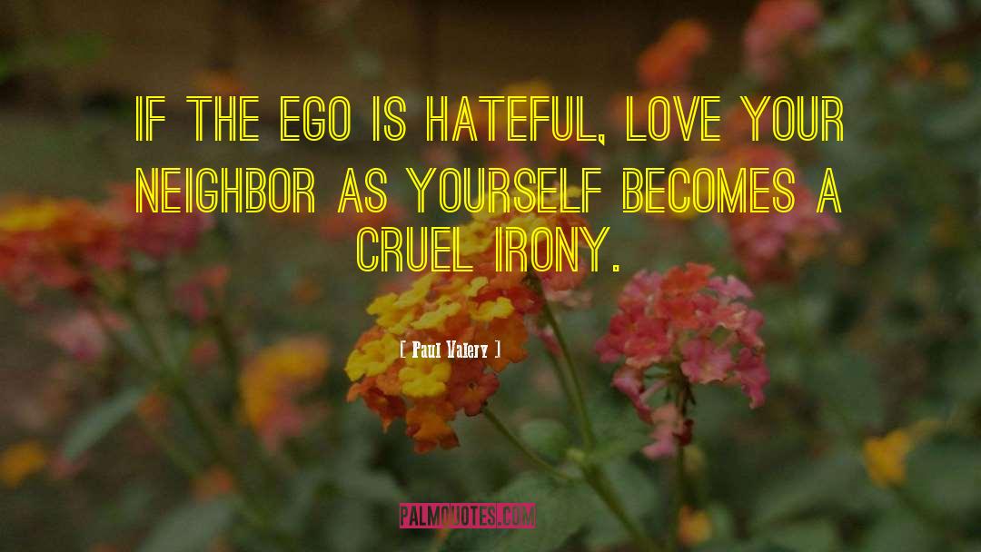 Paul Valery Quotes: If the Ego is hateful,