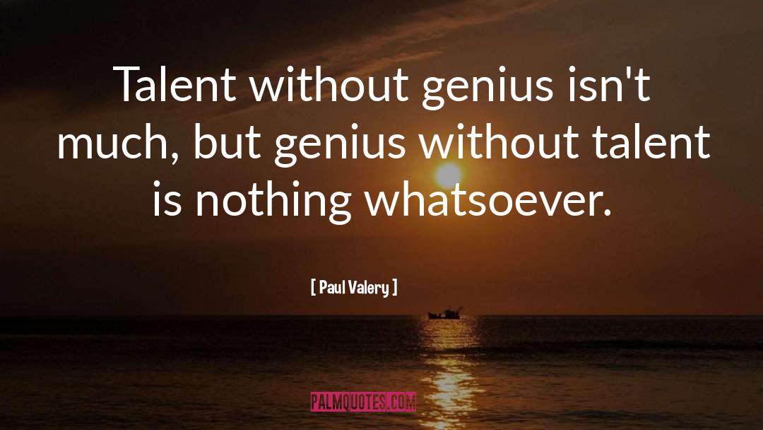 Paul Valery Quotes: Talent without genius isn't much,