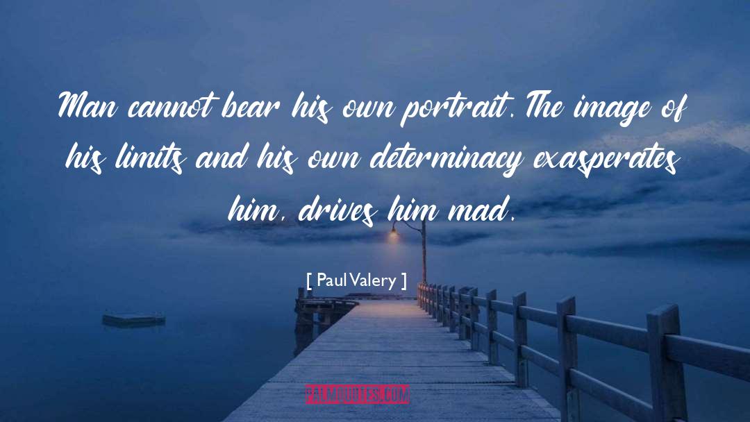 Paul Valery Quotes: Man cannot bear his own