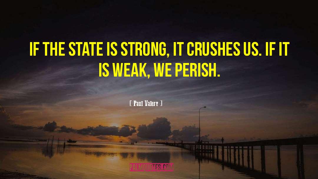 Paul Valery Quotes: If the state is strong,