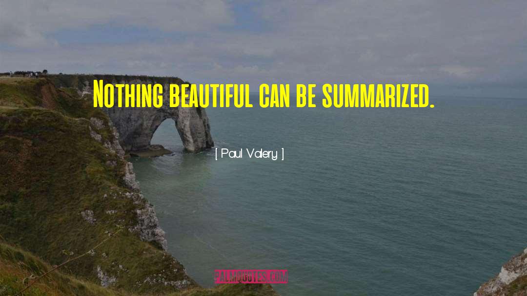 Paul Valery Quotes: Nothing beautiful can be summarized.
