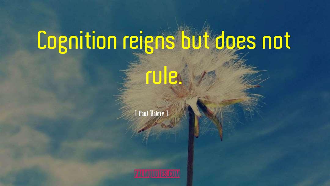 Paul Valery Quotes: Cognition reigns but does not