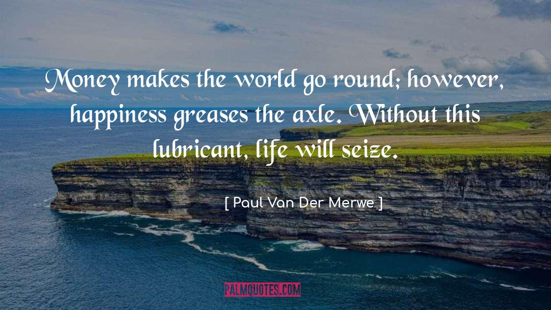 Paul Van Der Merwe Quotes: Money makes the world go
