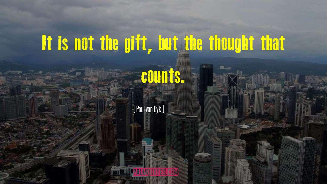 Paul Van Dyk Quotes: It is not the gift,