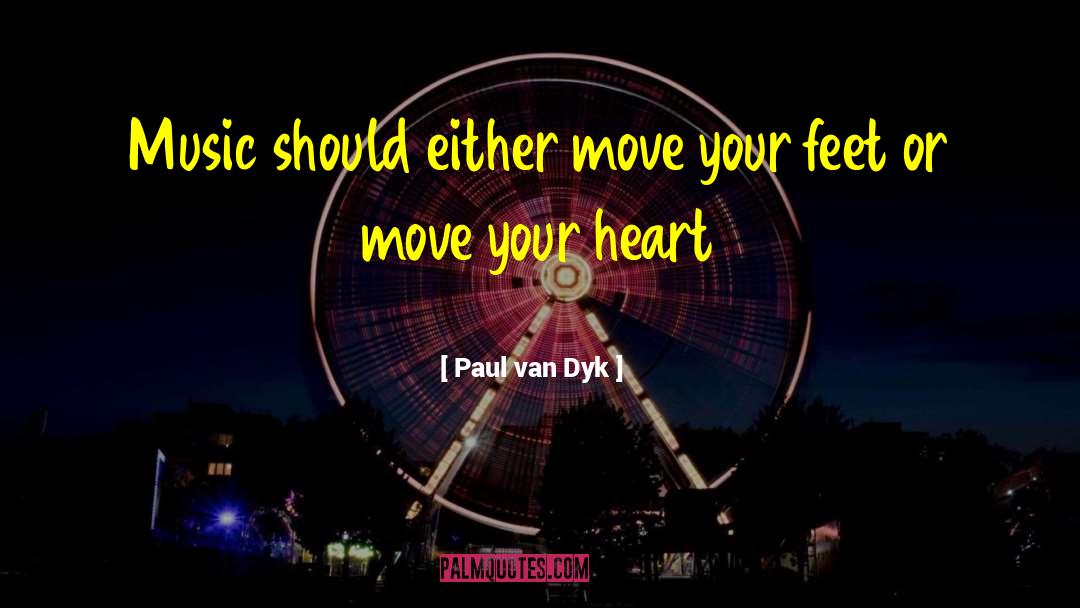 Paul Van Dyk Quotes: Music should either move your