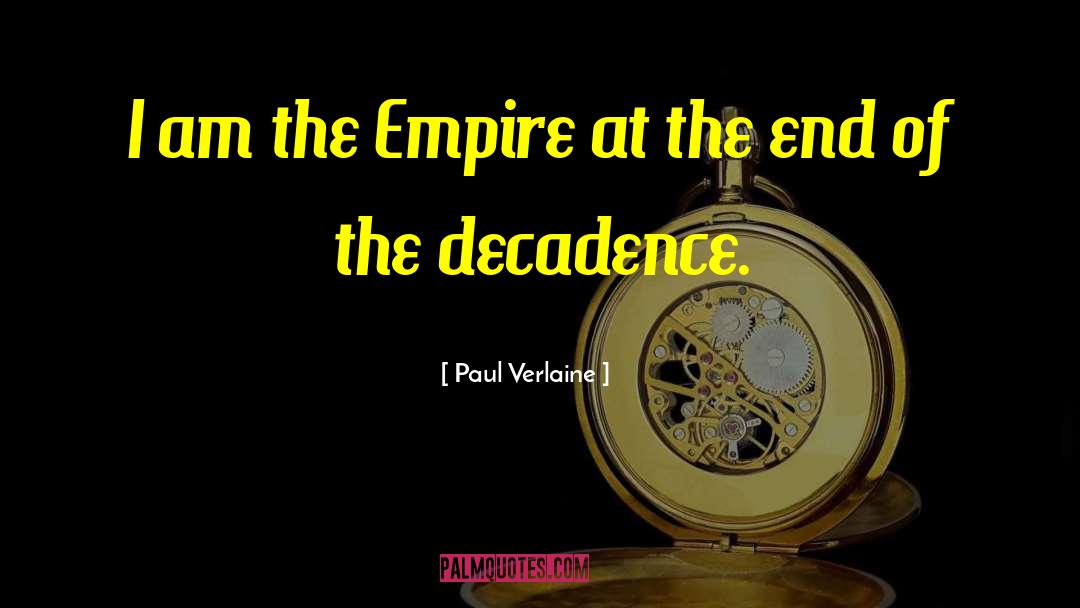 Paul Verlaine Quotes: I am the Empire at