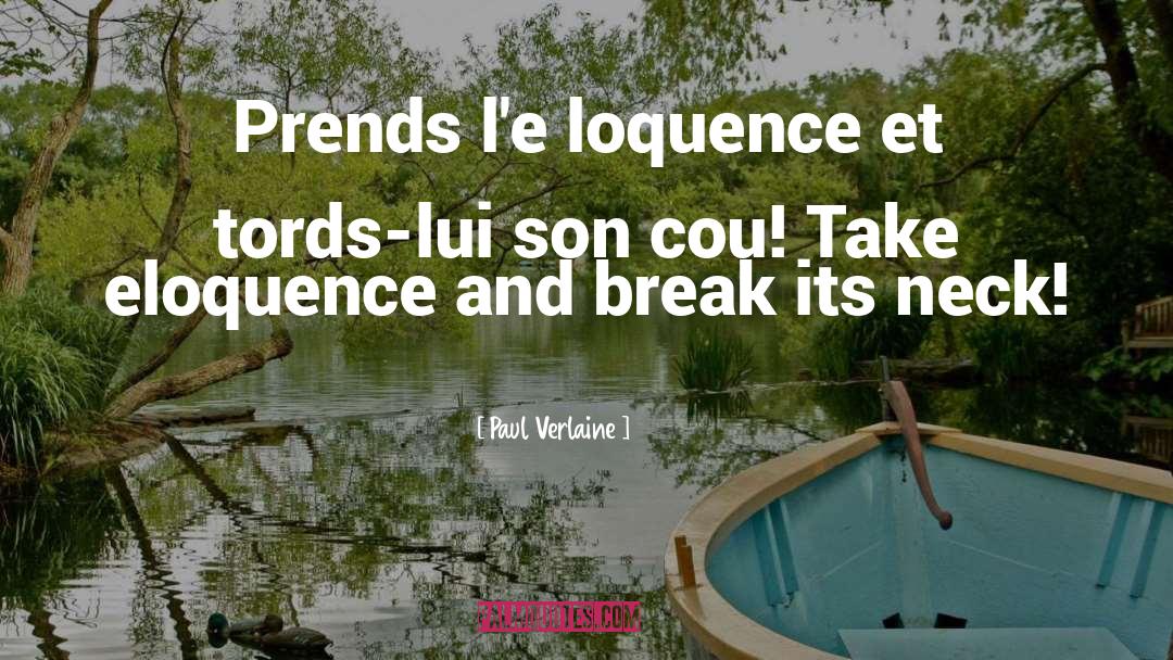 Paul Verlaine Quotes: Prends l'e loquence et tords-lui