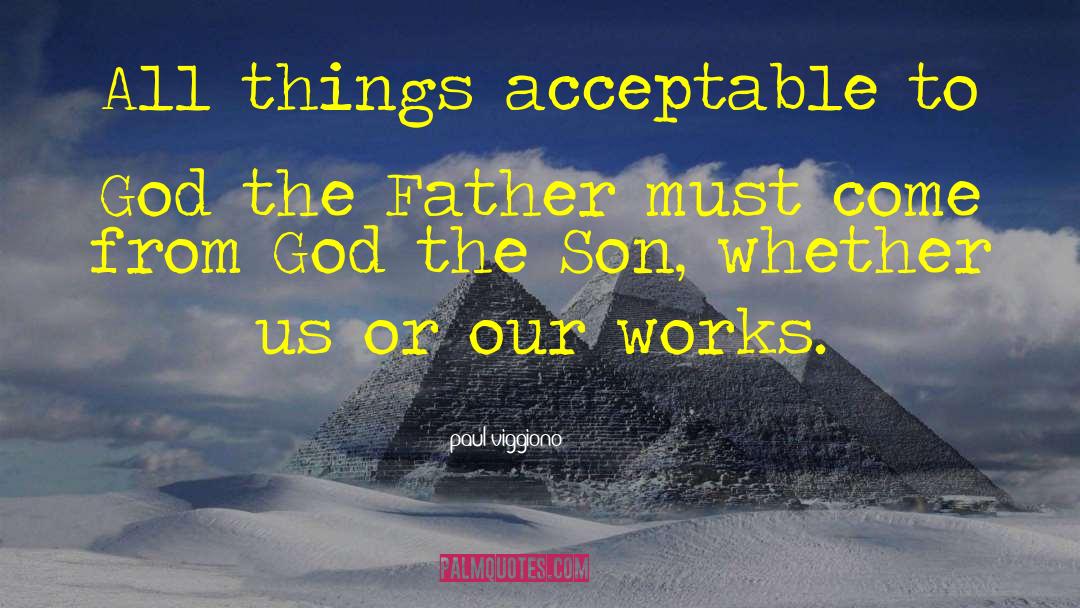 Paul Viggiono Quotes: All things acceptable to God