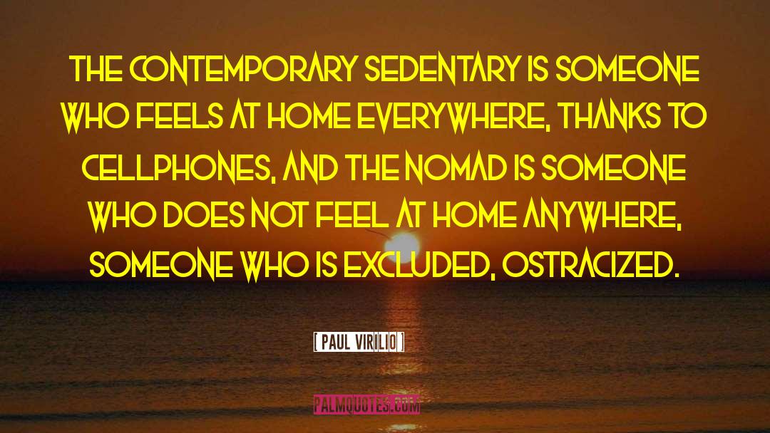 Paul Virilio Quotes: The contemporary sedentary is someone