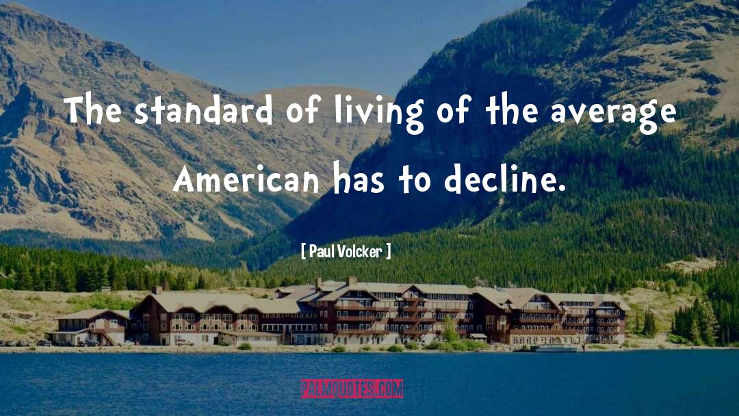 Paul Volcker Quotes: The standard of living of