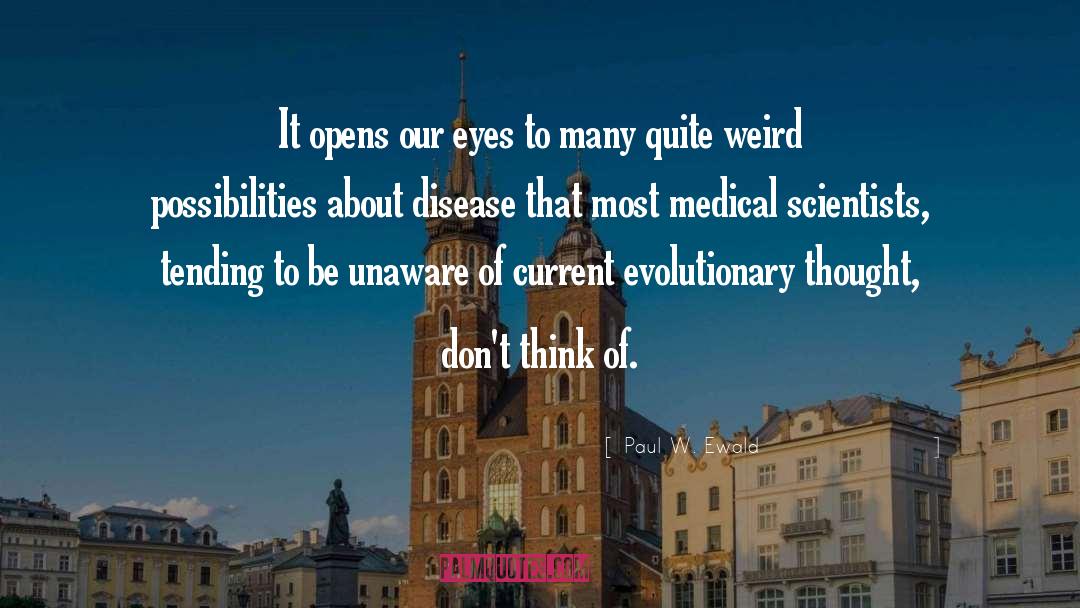 Paul W. Ewald Quotes: It opens our eyes to