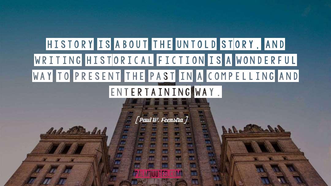 Paul W. Feenstra Quotes: History is about the untold